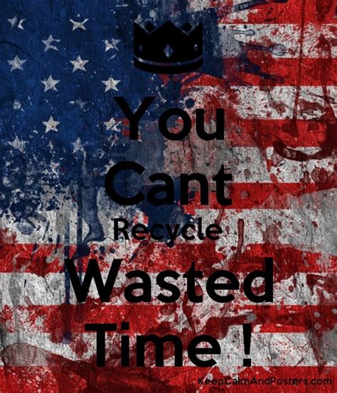 You Cant Recycle Wasted Time Keep Calm And Posters Generator Maker