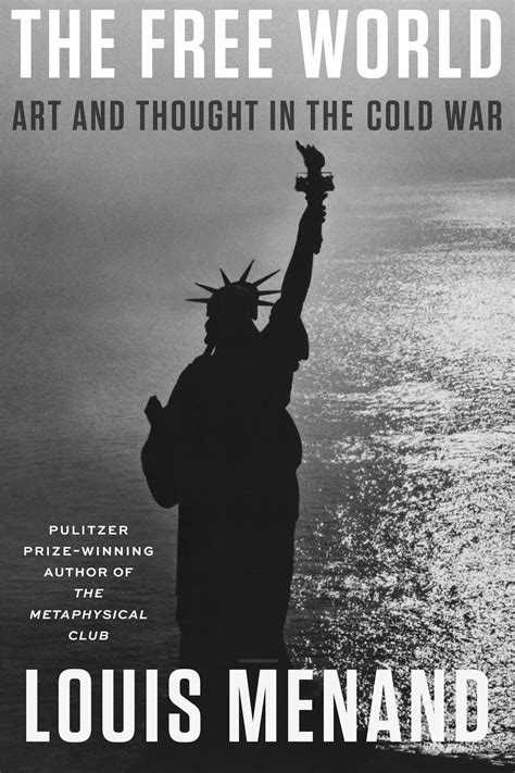 Review Louis Menand’s “the Free World” Traces The Decline Of A Defining Ideal The New Republic