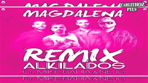 Magdalena Remix Bpm Alkilados Ft Ñejo Y Mike Bahia Carlithoz Ptlv