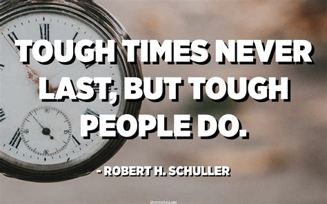 tough times never last but tough people do robert h schuller