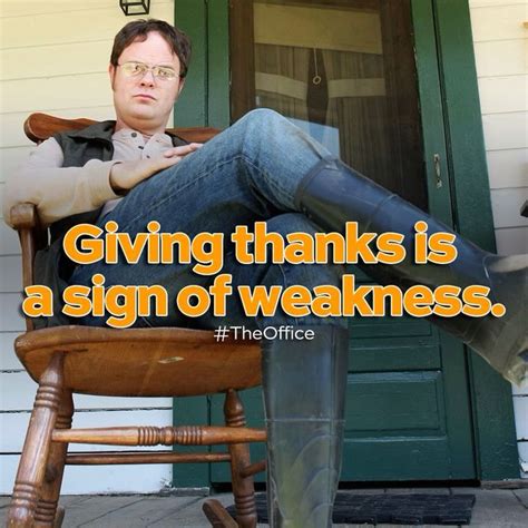 Giving Thanks Is A Sign Of Weakness Dwight Shrute The Office