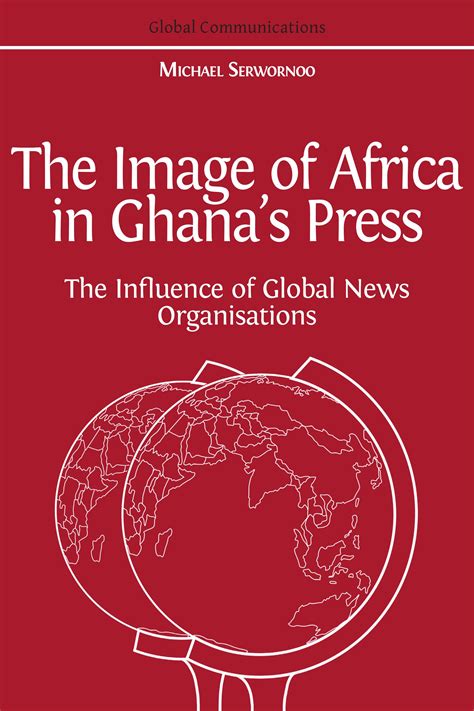 The Image Of Africa In Ghanas Press The Influence Of Global News