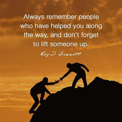 “always Remember People Who Have Helped You Along The Way And Don’t Forget To Lift Someone Up