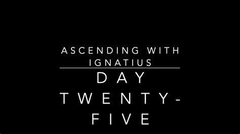 We built twentyfive.7 with the desires of the new generation in mind. Day Twenty Five Ascending with Ignatius - YouTube