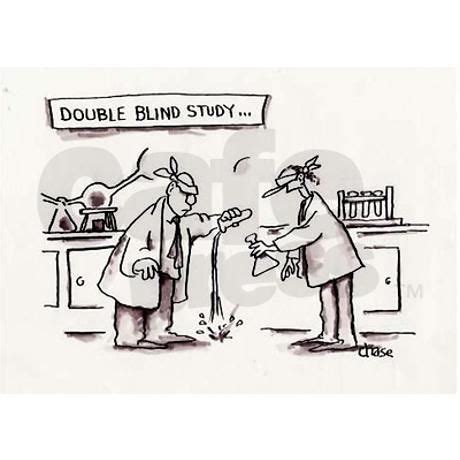 Double blind means neither the clinicians nor the patients know who is getting the active treatment and who is getting the placebo, until the trial is ended. This image pokes fun at the phrase "double blind study ...