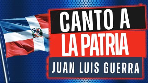 Canto A La Patria Juan Luis Guerra Himnos Patrios Dominicanos Youtube