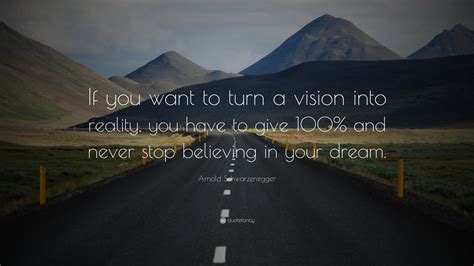 Arnold Schwarzenegger Quote If You Want To Turn A Vision Into Reality