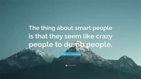 Stephen Hawking Quote The Thing About Smart People Is That They Seem