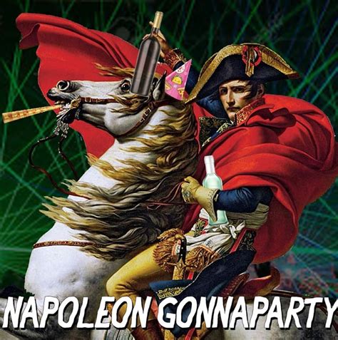 Napoleon Gonna Party Rhistorymemes