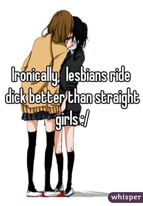 Ironically Lesbians Ride Dick Better Than Straight Girls