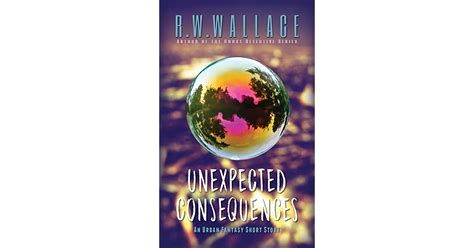 Unexpected Consequences By Rw Wallace
