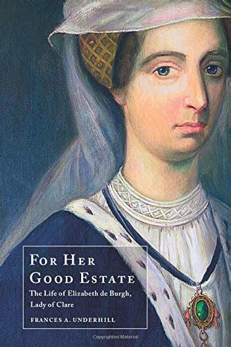 Buy For Her Good Estate The Life Of Elizabeth De Burgh Lady Of Clare