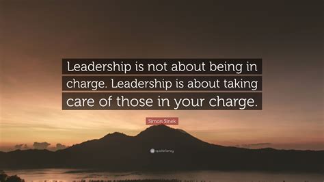 Simon Sinek Quote Leadership Is Not About Being In Charge Leadership