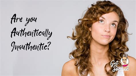 Are You Authentically Inauthentic Get Social Media