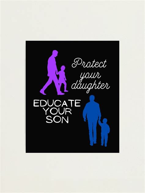 Protect Your Daughter Educate Your Son Protect Your Daughter Educate Your Son Photographic