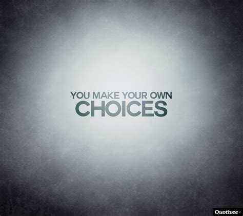 Making Your Own Choices Quotes Quotesgram