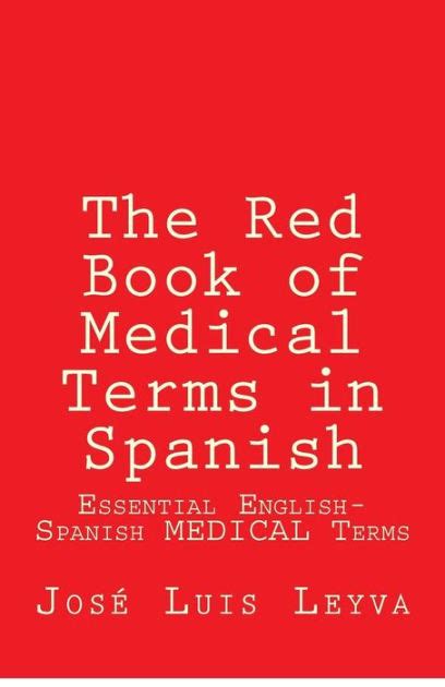 The Red Book Of Medical Terms In Spanish Essential English Spanish