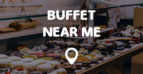 I am looking for good local restaurants near me, how can i find the best restaurants nearby my location? BUFFET NEAR ME - Points Near Me