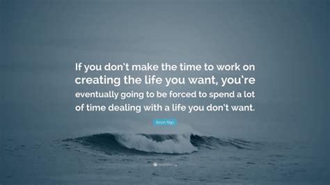 Kevin Ngo Quote If You Dont Make The Time To Work On Creating The