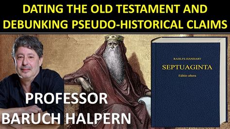 Dating The Old Testament And Debunking Pseudo Historical Claims Professor Baruch Halpern Youtube