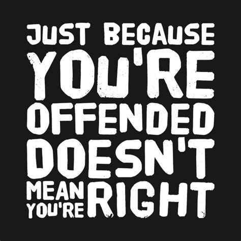 Just Because Youre Offended Doesnt Mean Youre Right Feminism T Shirt Teepublic