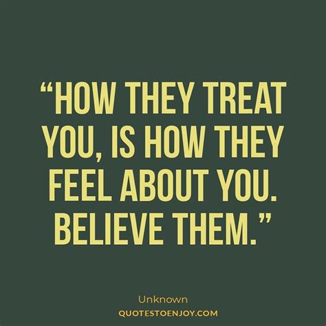 How They Treat You Is How They Feel About You Believe Them Quotestoenjoy