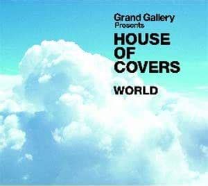 Amazon co jp GRAND GALLERY Presents HOUSE OF COVERS WORLD ミュージック