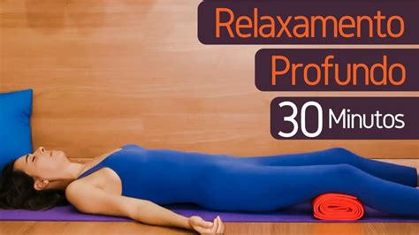 Relaxamento Profundo 30 Minutos Exercícios De Ioga Yoga Benefícios Relaxamento