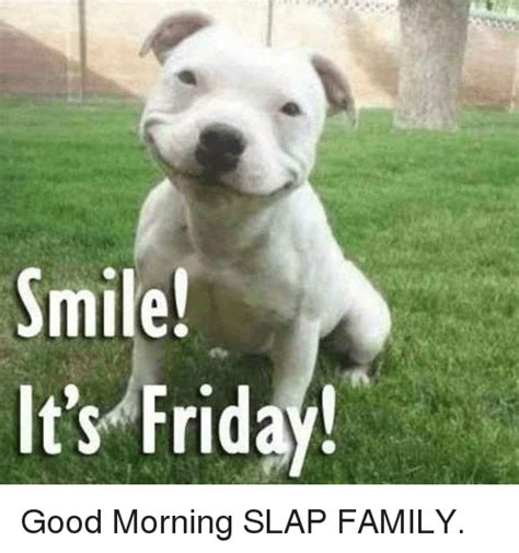 So get your dancing shoes on and get ready. Smile! It's Friday! Good Morning SLAP FAMILY | It's Friday Meme on astrologymemes.com