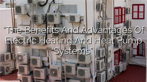 Benefits Of Electric Heating And Heat Pump Systems