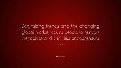 Les Brown Quote Downsizing Trends And The Changing Global Market