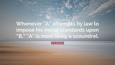 H L Mencken Quote “whenever “a” Attempts By Law To Impose His Moral