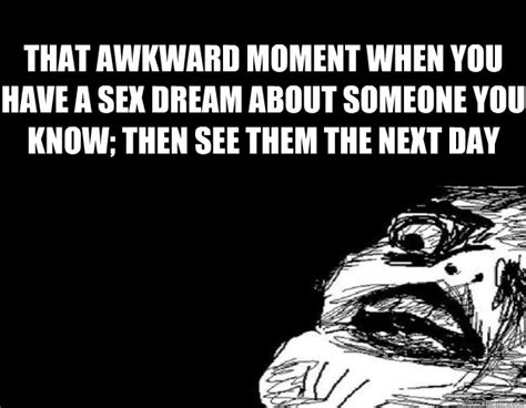 That Awkward Moment When You Have A Sex Dream About Someone You Know Then See Them The Next Day