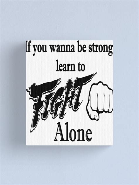 If You Wanna To Be Strong Learn To Fight Alone Canvas Print By