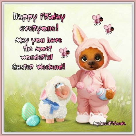 Happy Friday Everyone May Your Have The Most Wonderful Easter Weekend