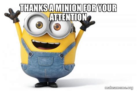 Thanks A Minion For Your Attention Happy Minion Meme Generator