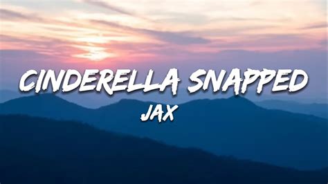 Jax Cinderella Snapped Lyrics Youtube