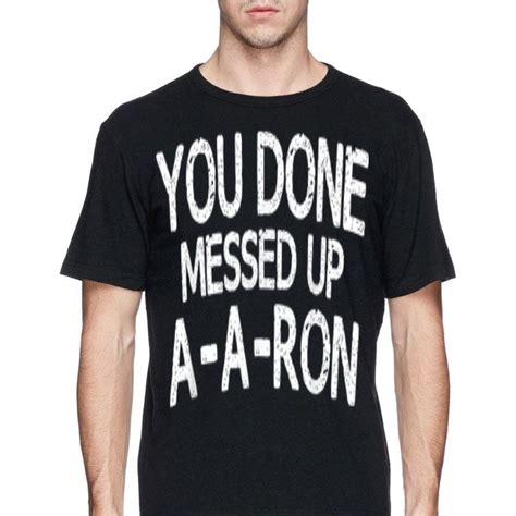 You Done Messed Up A A Ron Shirt Hoodie Sweater Longsleeve T Shirt