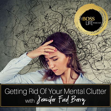 Getting Rid Of Your Mental Clutter With Jennifer Ford Berry — The Boss