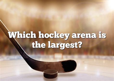 Which Hockey Arena Is The Largest Dna Of Sports