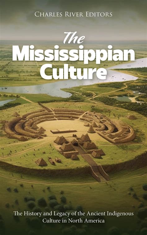 The Mississippian Culture The History And Legacy Of The Ancient Indigenous Culture In North