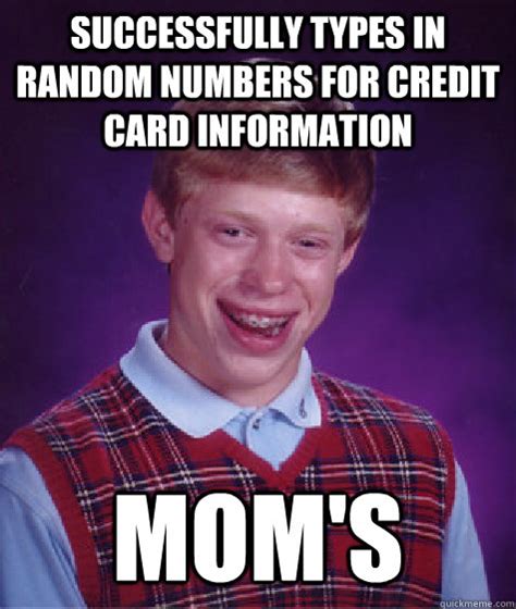If you want to have credit card numbers base on specific bin, click on generate credit card number. Successfully types in random numbers for credit card information mom's - Bad Luck Brian - quickmeme
