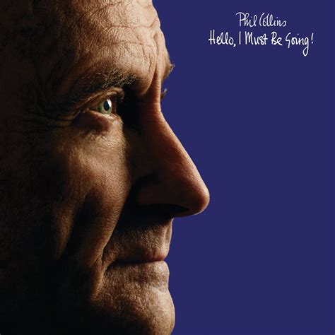 This phil collins discography is ranked from best to worst, so the top phil collins albums can be found at the top of the list. Phil Collins > Albums > Hello, I Must Be Going
