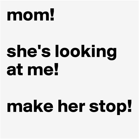 mom she s looking at me make her stop post by makalapua on boldomatic