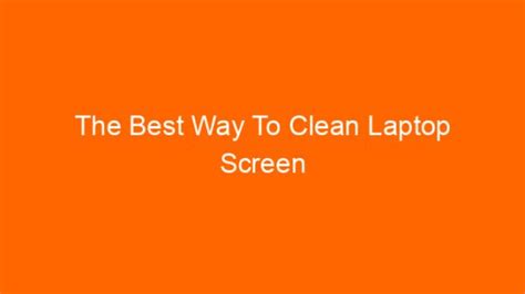 The Best Way To Clean Laptop Screen