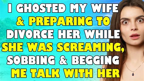 I Ghosted My Wife And Preparing To Divorce Her While She Was Sobbing