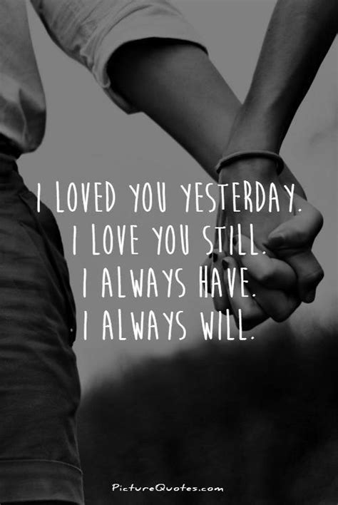 I Loved You Yesterday I Love You Still I Always Have I Always Picture Quotes