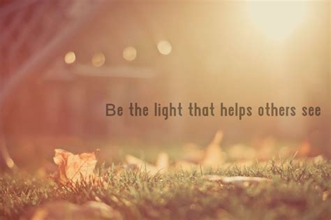 Be The Light That Helps Others See Quotes Pinterest