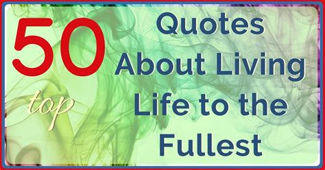 Best Quotes About Living Life To The Fullest