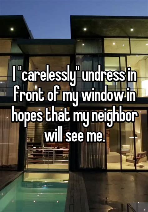 I Carelessly Undress In Front Of My Window In Hopes That My Neighbor